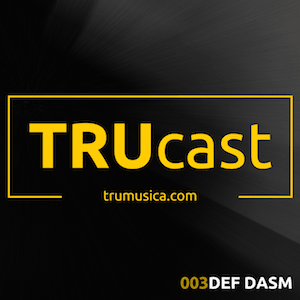 TRUcast 003 – Def Dasm
