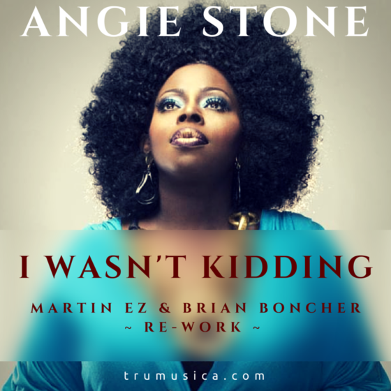 Angie Stone – I Wasn’t Kidding (Martin EZ & Brian Boncher Re-Work)