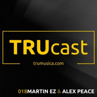 TRUcast 0018 – Martin EZ & Alex Peace