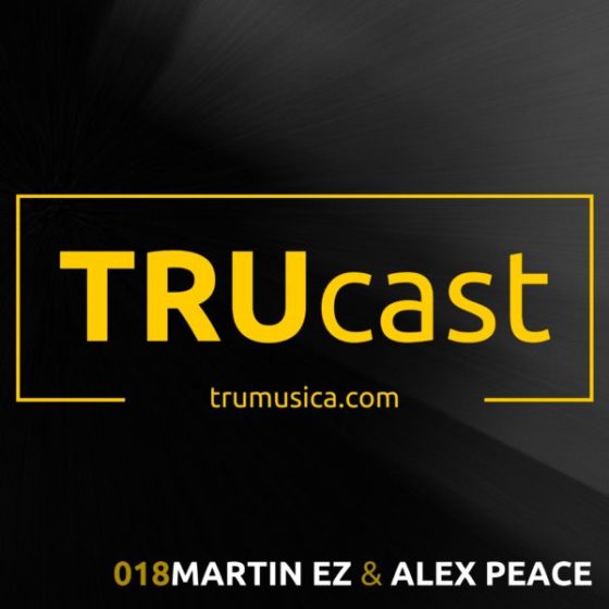 TRUcast 0018 – Martin EZ & Alex Peace