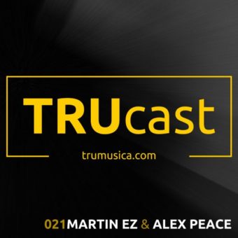 TRUcast 021 – Martin EZ & Alex Peace