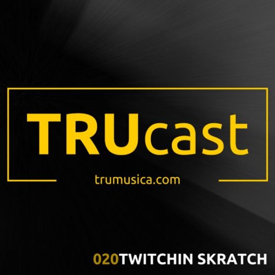 TRUcast 020 – Twitchin Skratch