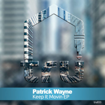 TRU033 – PATRICK WAYNE – KEEP IT MOVIN EP