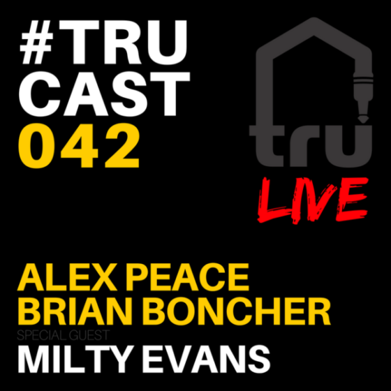 TRUcast 042 LIVE – Alex Peace, Brian Boncher, Milty Evans