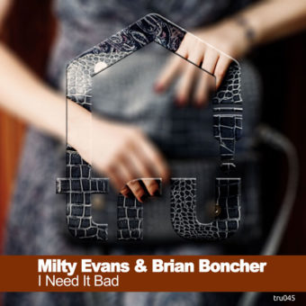 TRU045 – Milty Evans & Brian Boncher – I Need It Bad – Nov 2