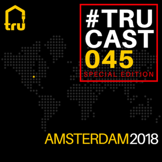 TRUcast 045 – Amsterdam 2018 Compilation