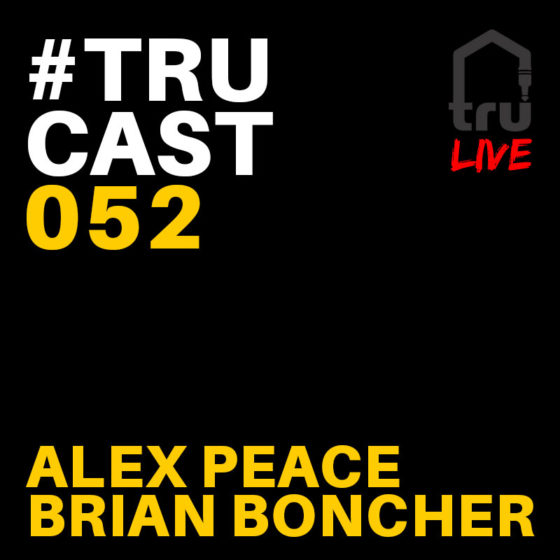 TRUcast 052 LIVE – Alex Peace & Brian Boncher