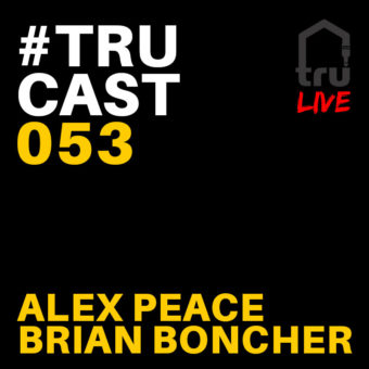 TRUcast 053 LIVE – Alex Peace & Brian Boncher