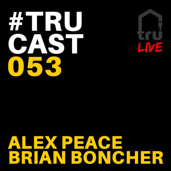 TRUcast 053 LIVE – Alex Peace & Brian Boncher