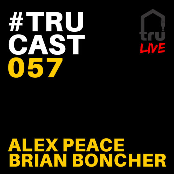 TRUcast 057 LIVE – Alex Peace & Brian Boncher