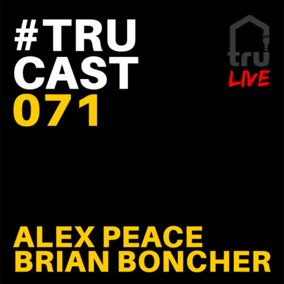 TRUcast 071 LIVE – Alex Peace & Brian Boncher