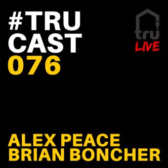 TRUcast 076 LIVE – Alex Peace & Brian Boncher