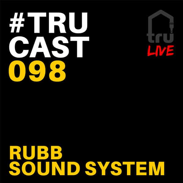 TRUcast 098 – Rubb Sound System